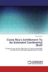 Costa Rica's Entitlement To An Extended Continental Shelf : A legal review on the definition of continental shelf, its outerlimits and international cases related （Aufl. 2012. 56 S. 220 mm）