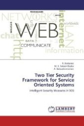 Two Tier Security Framework for Service Oriented Systems : Intelligent Security Measures in SOS （Aufl. 2012. 176 S. 220 mm）