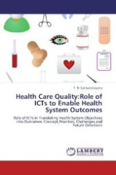 Health Care Quality:Role of ICTs to Enable Health System Outcomes : Role of ICTs in Translating Health System Objectives into Outcomes: Concept,Priorities, Challenges and Future Directions （Aufl. 2012. 104 S. 220 mm）