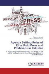Agenda Setting Roles of Elite Urdu Press and Politicians in Pakistan : A study on treatment of columns and letters to the editor and statements of politicians published in elite Urdu Press （Aufl. 2012. 168 S. 220 mm）