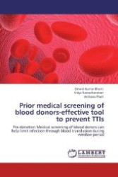 Prior medical screening of blood donors-effective tool to prevent TTIs : Pre-donation Medical screening of blood donors can help limit infection through blood transfusion during window period （Aufl. 2012. 56 S. 220 mm）