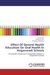 Effect Of General Health Education On Oral Health In Anganwadi Schools : Oral Health Comparison in preschool children in Anganwadi Schools （Aufl. 2012. 100 S. 220 mm）