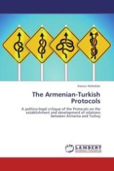 The Armenian-Turkish Protocols : A politico-legal critique of the Protocols on the establishment and development of relations between Armenia and Turkey （Aufl. 2012. 100 S.）