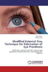 Modified External Tray Technique for Fabrication of Eye Prosthesis : Technique, various materials, Types of eye prosthesis, rescent advances, case reports of 3 patients （Aufl. 2012. 76 S. 220 mm）