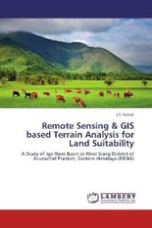 Remote Sensing & GIS based Terrain Analysis for Land Suitability : A Study of Igo River Basin in West Siang District of Arunachal Pradesh, Eastern Himalaya (INDIA) （Aufl. 2012. 184 S. 220 mm）