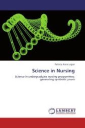 Science in Nursing : Science in undergraduate nursing programmes: generating symbiotic praxis （Aufl. 2012. 436 S. 220 mm）