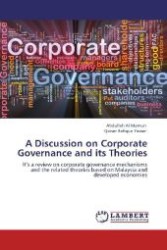 A Discussion on Corporate Governance and its Theories : It s a review on corporate governance mechanisms and the related theories based on Malaysia and developed economies （Aufl. 2012. 112 S. 220 mm）