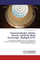 Thermal Model: Adobe House, Earth-Air Heat Exchanger, Skylight & PV : The Sun-Earth Angles, Thermal Perfromance, Periodic Analysis, Sol-Air Temperatures, Programs & Passive Building Concept （Aufl. 2012. 360 S. 220 mm）