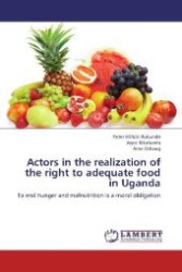 Actors in the realization of the right to adequate food in Uganda : To end hunger and malnutrition is a moral obligation （Aufl. 2012. 188 S. 220 mm）