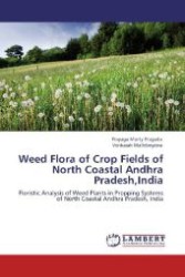 Weed Flora of Crop Fields of North Coastal Andhra Pradesh,India : Floristic Analysis of Weed Plants in Propping Systems of North Coastal Andhra Pradesh, India （Aufl. 2012. 608 S. 220 mm）