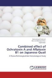 Combined effect of Ochratoxin A and Aflatoxin B1 on Japanese Quail : A Toxico-Pathological And Hematological Study （Aufl. 2012. 160 S. 220 mm）