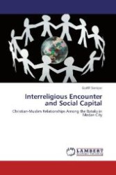 Interreligious Encounter and Social Capital : Christian-Muslim Relationships Among the Bataks in Medan City （Aufl. 2012. 312 S. 220 mm）