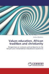 Values education, African tradition and christianity : Perspectives on contrasts and continuities in the Kenyan post independence educational experience （2012. 300 S. 220 mm）