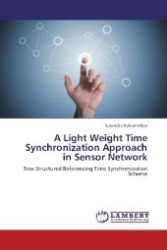 A Light Weight Time Synchronization Approach in Sensor Network : Tree Structured Referencing Time Synchronization Scheme （Aufl. 2012. 180 S. 220 mm）