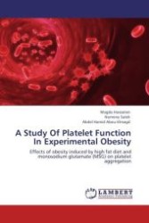 A Study Of Platelet Function In Experimental Obesity : Effects of obesity induced by high fat diet and monosodium glutamate (MSG) on platelet aggregation （Aufl. 2012. 108 S. 220 mm）