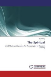 The Spiritual : Is It Of Relevant Concern For Photography In Western Society （Aufl. 2012. 56 S. 220 mm）