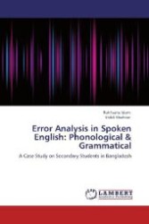 Error Analysis in Spoken English: Phonological & Grammatical : A Case Study on Secondary Students in Bangladesh （Aufl. 2012. 108 S. 220 mm）