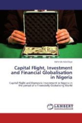 Capital Flight, Investment and Financial Globalisation in Nigeria : Capital Flight and Domestic Investment in Nigeria in the period of a Financially Globalising World （Aufl. 2012. 196 S. 220 mm）