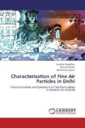 Characterization of Fine Air Particles in Delhi : Characterization and Speciation of Fine Particulates in Ambient Air in Delhi （Aufl. 2012. 464 S. 220 mm）