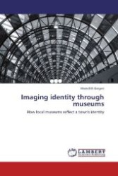Imaging identity through museums : How local museums reflect a town's identity （Aufl. 2012. 80 S. 220 mm）