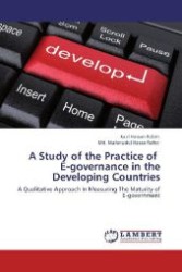 A Study of the Practice of E-governance in the Developing Countries : A Qualitative Approach In Measuring The Maturity of E-government （Aufl. 2012. 124 S. 220 mm）