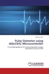 Pulse Oximeter using ADuC842 Microcontroller : A monitoring device for measuring blood oxygen saturation and pulse rate （Aufl. 2012. 132 S. 220 mm）