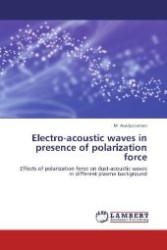 Electro-acoustic waves in presence of polarization force : Effects of polarization force on dust-acoustic waves in different plasma background （Aufl. 2012. 136 S. 220 mm）