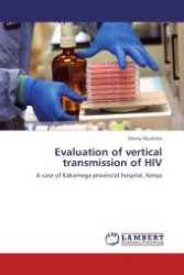 Evaluation of vertical transmission of HIV : A case of Kakamega provincial hospital, Kenya （Aufl. 2012. 76 S.）