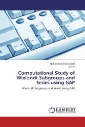 Computational Study of Wielandt Subgroups and Series using GAP : Wielandt Subgroups and Series using GAP （2012. 100 S. 220 mm）
