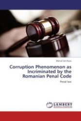 Corruption Phenomenon as Incriminated by the Romanian Penal Code : Penal law （Aufl. 2012. 184 S.）