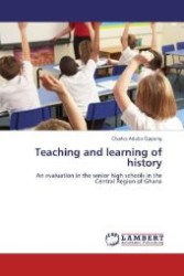 Teaching and learning of history : An evaluation in the senior high schools in the Central Region of Ghana （Aufl. 2012. 168 S. 220 mm）