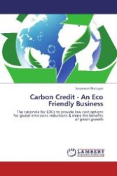 Carbon Credit - An Eco Friendly Business : The rationale for LDCs to provide low cost options for global emissions reductions & share the benefits of green growth （Aufl. 2012. 68 S. 220 mm）