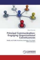 Principal Communication: Engaging Organizational Constituencies : Media and Public Relations Strategies for School Administrators （Aufl. 2012. 104 S. 220 mm）