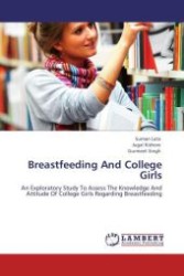 Breastfeeding And College Girls : An Exploratory Study To Assess The Knowledge And Attitude Of College Girls Regarding Breastfeeding （Aufl. 2012. 120 S.）