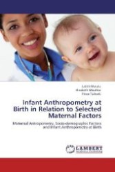 Infant Anthropometry at Birth in Relation to Selected Maternal Factors : Maternal Antropometry, Socio-demographic Factors and Infant Anthropometry at Birth （Aufl. 2012. 108 S. 220 mm）