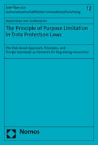 The Principle of Purpose Limitation in Data Protection Laws : The Risk-based Approach, Principles, and Private Standards as Elements for Regulating Innovation (Schriften zur rechtswissenschaftlichen Innovationsforschung 12) （2018. 675 S. 22.7 cm）