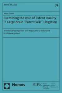 Examining the Role of Patent Quality in Large-Scale "Patent War" Litigation : A Historical Comparison and Proposal for a Restorative U.S. Patent System (Munich Intellectual Property Law Center - MIPLC 31) （2018. 78 S. 227.0 mm）