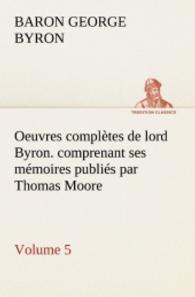 Oeuvres complètes de lord Byron. Volume 5. comprenant ses mémoires publiés par Thomas Moore （2012. 332 S. 203 mm）