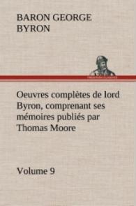 Oeuvres complètes de lord Byron, Volume 9 comprenant ses mémoires publiés par Thomas Moore （2012. 348 S. 203 mm）
