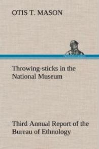 Throwing-sticks in the National Museum Third Annual Report of the Bureau of Ethnology to the Secretary of the Smithsonia （2013. 96 S. 203 mm）
