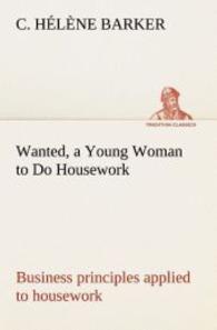Wanted, a Young Woman to Do Housework Business principles applied to housework （2013. 56 S. 203 mm）