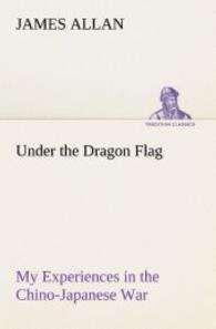 Under the Dragon Flag My Experiences in the Chino-Japanese War （2013. 80 S. 203 mm）