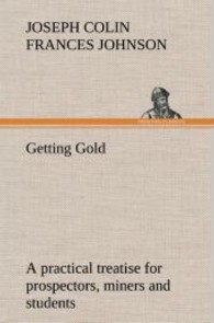Getting Gold: a practical treatise for prospectors, miners and students （2013. 152 S. 203 mm）