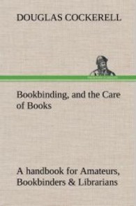 Bookbinding, and the Care of Books A handbook for Amateurs, Bookbinders & Librarians （2013. 232 S. 203 mm）