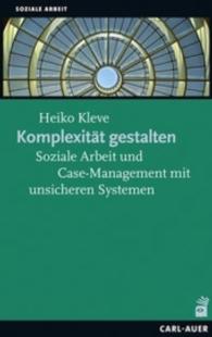 Komplexität gestalten : Soziale Arbeit und Case-Management mit unsicheren Systemen (Soziale Arbeit) （2016. 166 S. 21.5 cm）