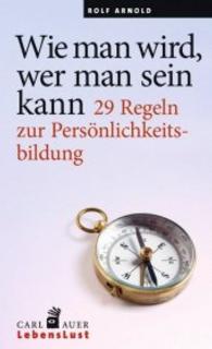 Wie man wird, wer man sein kann : 29 Regeln zur Persönlichkeitsbildung (Carl-Auer LebensLust) （2. Aufl. 2019. 238 S. 20.5 cm）