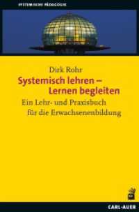 Systemisch lehren - Lernen begleiten : Ein Lehr- und Praxisbuch für die Erwachsenenbildung (Systemische Pädagogik) （2023. 464 S. 23.5 cm）