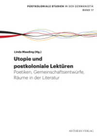 Utopie: Postkoloniale Lektüren : Poetiken, Räume, Gemeinschaftsentwürfe (Postkoloniale Studien in der Germanistik 17) （2024. 214 S. 20.5 cm）