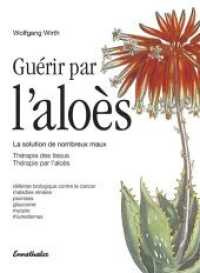 Guerir Par l'Aloes : La Solution de Nombreux Maux - Therapie Des Tissus - Therapie Par l'Aloes