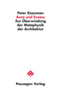 Aura und Exzess : Zur Überwindung der Metaphysik der Architektur. Essays und Gespräche 1976-1994 (Passagen Architektur) （2., durchgesehene Auflage. 2017. 384 S. 23.5 cm）